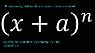 if the second, third and fourth term in the expansion of (x a)^n are 240, 720 and 1080 respectively,