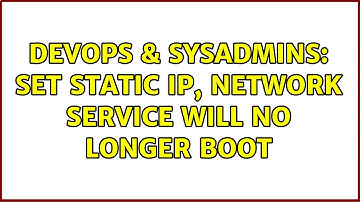 DevOps & SysAdmins: Set static IP, network service will no longer boot (2 Solutions!!)