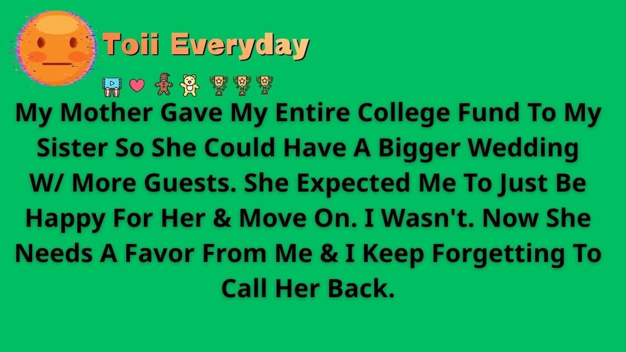 My Mom Gave My Entire College Fund To My Sister So She Could Have A Bigger Wedding W_ More Guests...