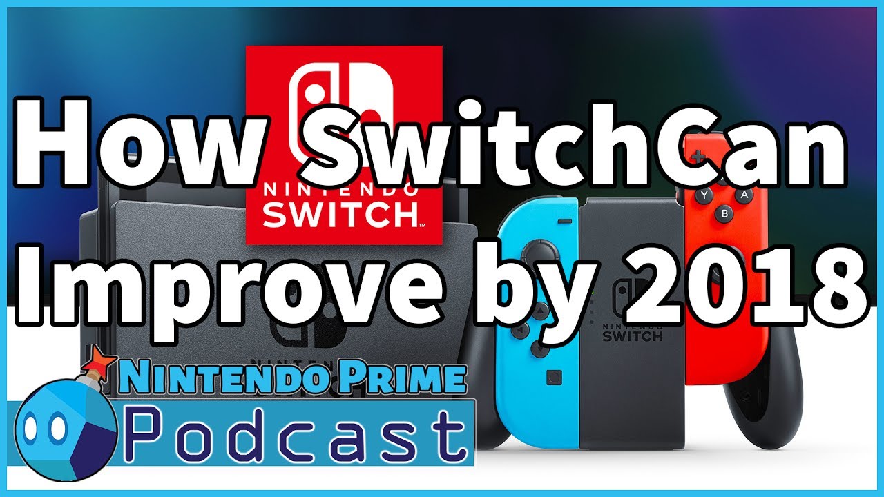 How Switch Can Improve by 2018 - Nintendo Prime Podcast Ep. 28 (Part 3 ...