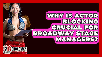 Why Is Actor Blocking Crucial For Broadway Stage Managers? - Broadway Behind The Curtain