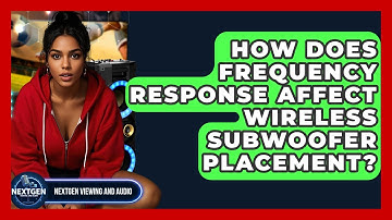 How Does Frequency Response Affect Wireless Subwoofer Placement? - NextGen Viewing and Audio