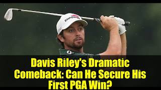 Davis Riley's Dramatic Comeback: Can He Secure His First PGA Win?