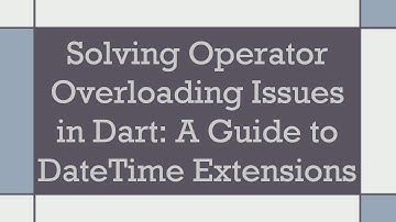 Solving Operator Overloading Issues in Dart: A Guide to DateTime Extensions
