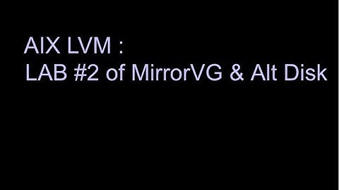 AIX LVM :  LAB #2 of MirrorVG & Alt Disk