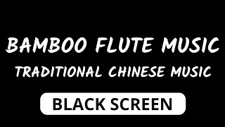 10 hours Soothing BAMBOO FLUTE Music | Traditional Chinese Music for Relaxing \& Healing BLACK SCREEN