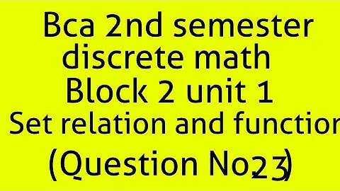 Bca discrete math 2nd semester block 2 unit 1( set, relation and function) (question E23)