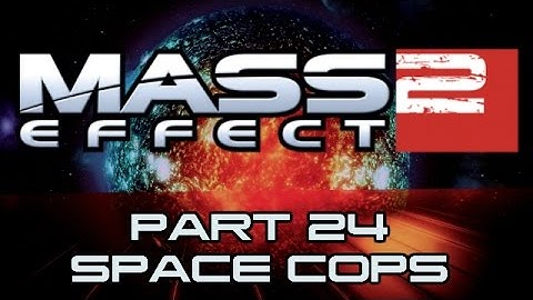 Mass Effect 2 - Part 24 - Space Cops