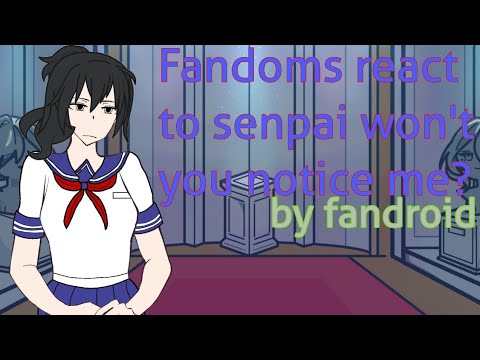 Fandoms react to senpai won't you notice me?|| by Fandroid/Griffinilla