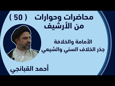 احمد القبانجي 50 الأمامة والخلافة جذر الخلاف السني والشيعي