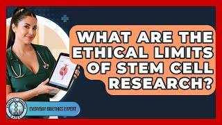 What Are The Ethical Limits Of Stem Cell Research? - Everyday Bioethics Expert