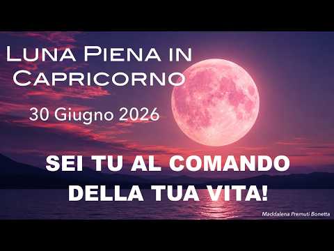 Video ? Luna Piena in Capricorno! 30 Giugno 2026 - Tu sei al Comando della Tua Vita!