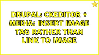 Drupal: CKeditor + Media: insert image tag rather than link to image (2 Solutions!!)