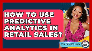 How To Use Predictive Analytics In Retail Sales? - Retail Employee Playbook