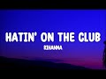 Rihanna - Hatin on the club (Lyrics)