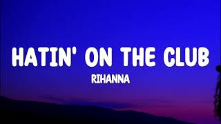 Rihanna - Hatin on the club (Lyrics) by Eugene’ 1,038 views 1 month ago 5 minutes, 6 seconds