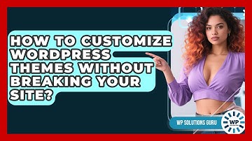 How To Customize WordPress Themes Without Breaking Your Site? - WP Solutions Guru