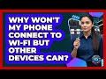 Why Won't My Phone Connect To Wi-Fi But Other Devices Can? - Phone Fix and Features