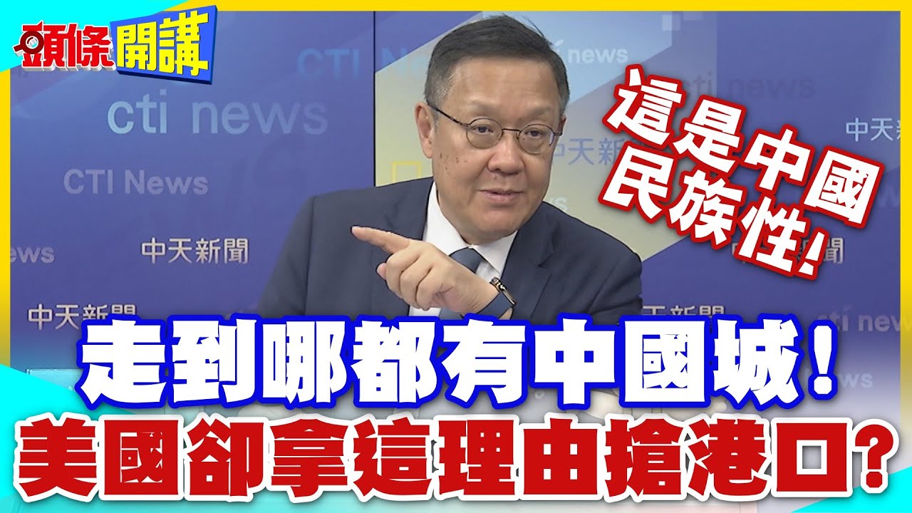 這是中國的民族性!全球走到哪都有中國城! | 如今美國拿這理由要搶港口?【頭條開講】精華版 @中天電視CtiTv