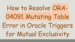 How to Resolve ORA-04091 Mutating Table Error in Oracle Triggers for Mutual Exclusivity News