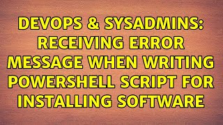 DevOps & SysAdmins: receiving error message when writing powershell script for installing software
