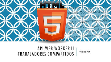 Curso HTML 5. API Web Worker II. Trabajadores compartidos. Vídeo 70