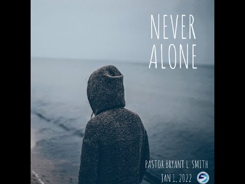 "Never Alone" Pastor Bryant Smith-- January 1, 2022
