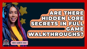 Are There Hidden Lore Secrets In Full Game Walkthroughs? - Video Gamers Vault
