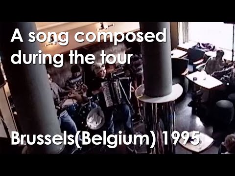 A song composed during the tour @ Brussels(Belgium) 1995