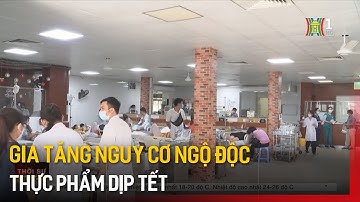 Gia tăng nguy cơ ngộ độc thực phẩm dịp Tết | Tin tức