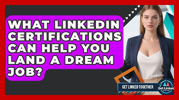 What LinkedIn Certifications Can Help You Land A Dream Job? - Get Linked Together