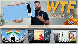 Google Pixel 8 Pro | Samsung S23 FE | Apple Made in India | WTF | Episode 62