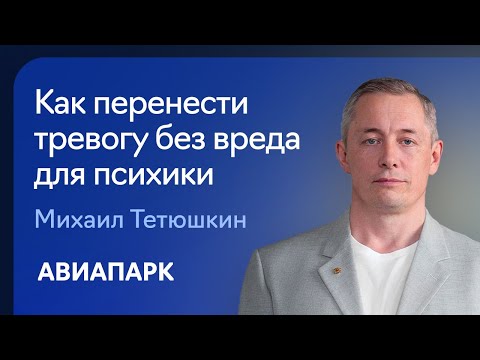 Видео: Психиатр Михаил Тетюшкин о том, как перенести тревогу без вреда для психики