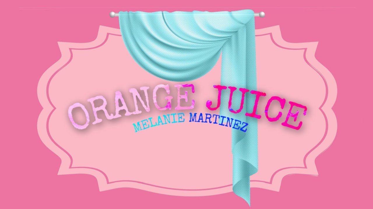 Orange Juice Melanie Martinez (Lyrics/Audio) YouTube