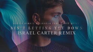 Martin Garrix U0026 Saksham Feat  Scott Quinn Aint Letting You Down israel Carter Remix