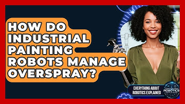 How Do Industrial Painting Robots Manage Overspray? - Everything About Robotics Explained