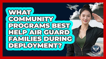 What Community Programs Best Help Air Guard Families During Deployment? - Air Guard Commanders