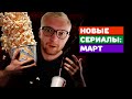 НОВЫЕ СЕРИАЛЫ: ЧТО СМОТРЕТЬ В МАРТЕ