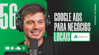 GOOGLE ADS PARA NEGÓCIOS LOCAIS | PODCAST EXTREMO #56