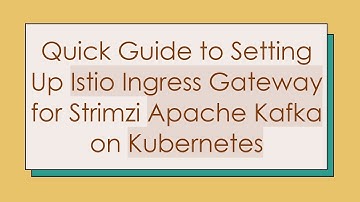 Quick Guide to Setting Up Istio Ingress Gateway for Strimzi Apache Kafka on Kubernetes
