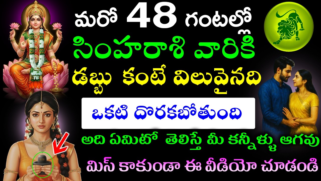 మరో 48 గంటల్లో సింహరాశి వారికి డబ్బు కంటే విలువైనది ఒకటి దొరకబోతుంది అది ఏమిటో  తెలిస్తే  కన్నీళ్ళు