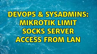 DevOps & SysAdmins: Mikrotik limit Socks server access from LAN (2 Solutions!!)