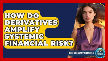 How Do Derivatives Amplify Systemic Financial Risk? - World Economy Watchers