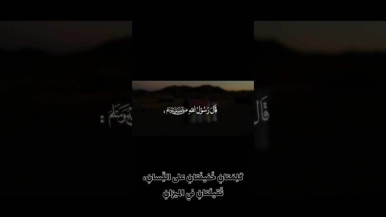كَلِمَتانِ خَفيفَتانِ على اللِّسانِ، ثَقيلَتانِ في الميزانِ