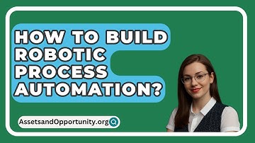 How To Build Robotic Process Automation? - AssetsandOpportunity.org