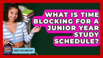 What Is Time Blocking For A Junior Year Study Schedule? - Junior Year Jumpstart