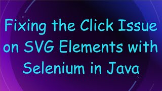 Fixing the Click Issue on SVG Elements with Selenium in Java