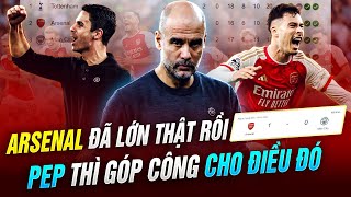 ARSENAL ĐÃ LỚN THẬT RỒI PEP THÌ GÓP CÔNG CHO ĐIỀU ĐÓ