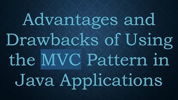 Advantages and Drawbacks of Using the MVC Pattern in Java Applications