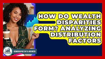 How Do Wealth Disparities Form? Analyzing Distribution Factors - Demographic Data Answers